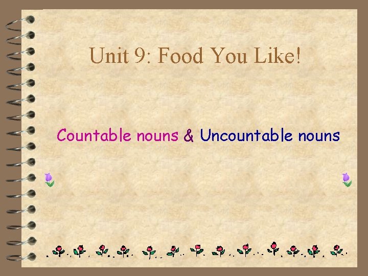 Unit 9: Food You Like! Countable nouns & Uncountable nouns 