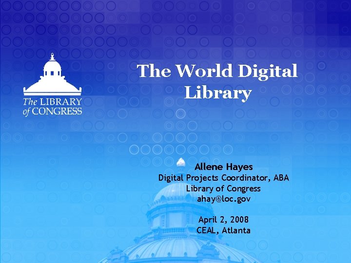 The World Digital Library Allene Hayes Digital Projects Coordinator, ABA Library of Congress ahay@loc.