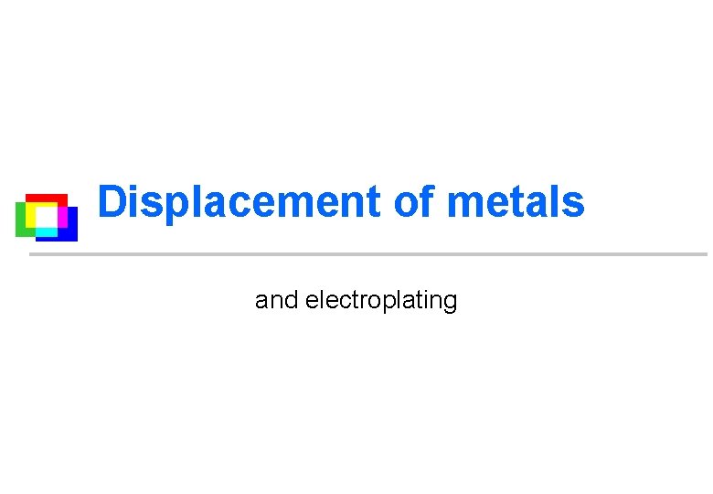 Displacement of metals and electroplating 