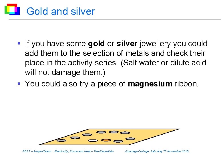 Gold and silver § If you have some gold or silver jewellery you could