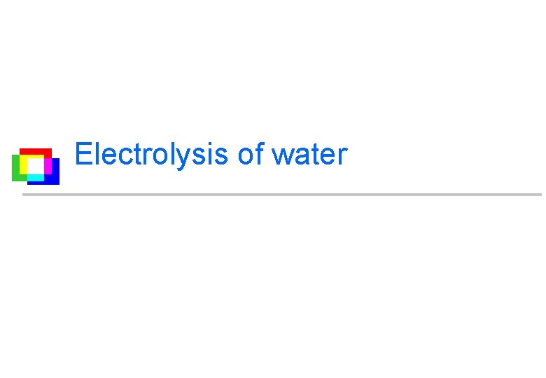 Electrolysis of water 