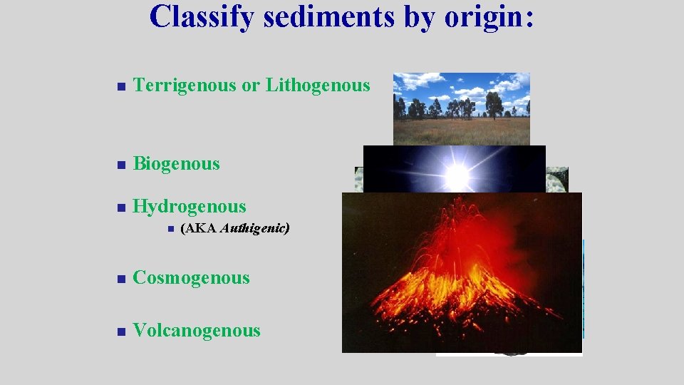 Classify sediments by origin: n Terrigenous or Lithogenous n Biogenous n Hydrogenous n (AKA Classify sediments by origin: n Terrigenous or Lithogenous n Biogenous n Hydrogenous n (AKA