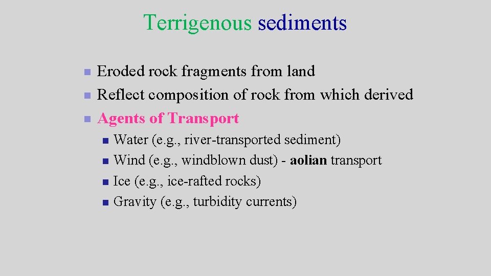 Terrigenous sediments n n n Eroded rock fragments from land Reflect composition of rock Terrigenous sediments n n n Eroded rock fragments from land Reflect composition of rock