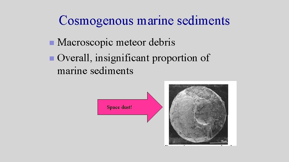 Cosmogenous marine sediments Macroscopic meteor debris n Overall, insignificant proportion of marine sediments n Cosmogenous marine sediments Macroscopic meteor debris n Overall, insignificant proportion of marine sediments n