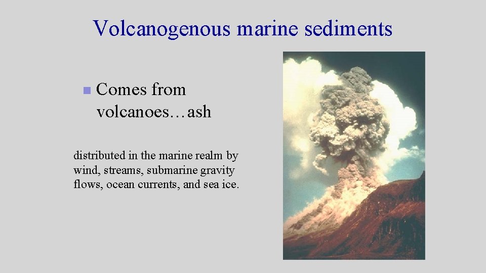 Volcanogenous marine sediments n Comes from volcanoes…ash distributed in the marine realm by wind, Volcanogenous marine sediments n Comes from volcanoes…ash distributed in the marine realm by wind,