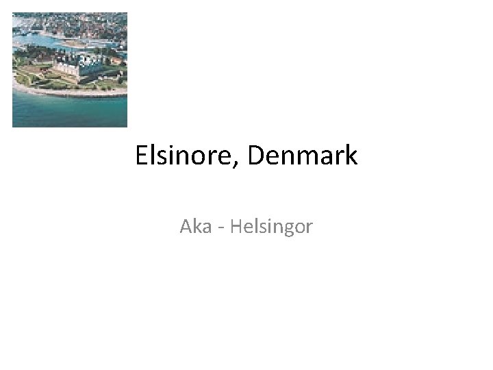 Elsinore, Denmark Aka - Helsingor 