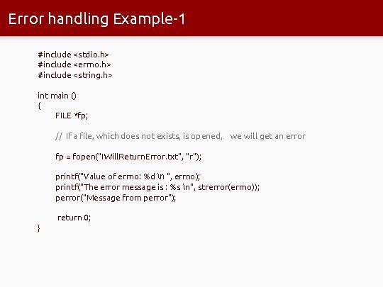 Error handling Example-1 #include <stdio. h> #include <errno. h> #include <string. h> int main