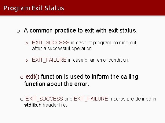 Program Exit Status o A common practice to exit with exit status. o EXIT_SUCCESS