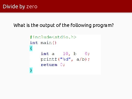 Divide by zero What is the output of the following program? 