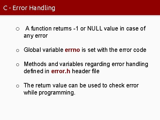 C - Error Handling o A function returns -1 or NULL value in case