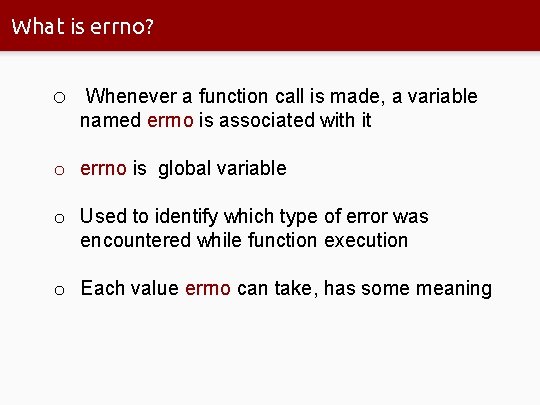 What is errno? o Whenever a function call is made, a variable named errno