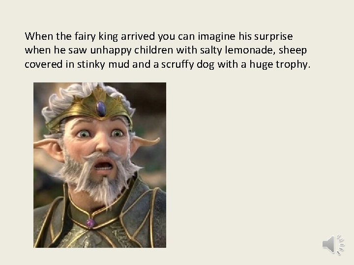 When the fairy king arrived you can imagine his surprise when he saw unhappy