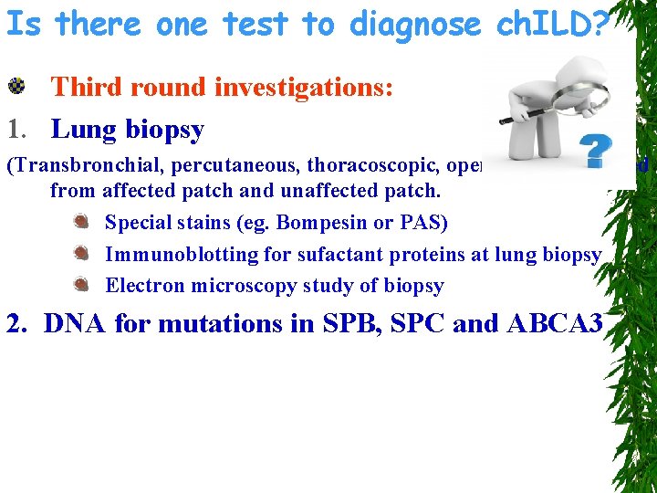 Is there one test to diagnose ch. ILD? Third round investigations: 1. Lung biopsy