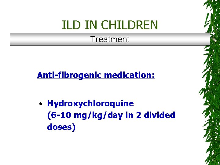 ILD IN CHILDREN Treatment Anti-fibrogenic medication: • Hydroxychloroquine (6 -10 mg/kg/day in 2 divided