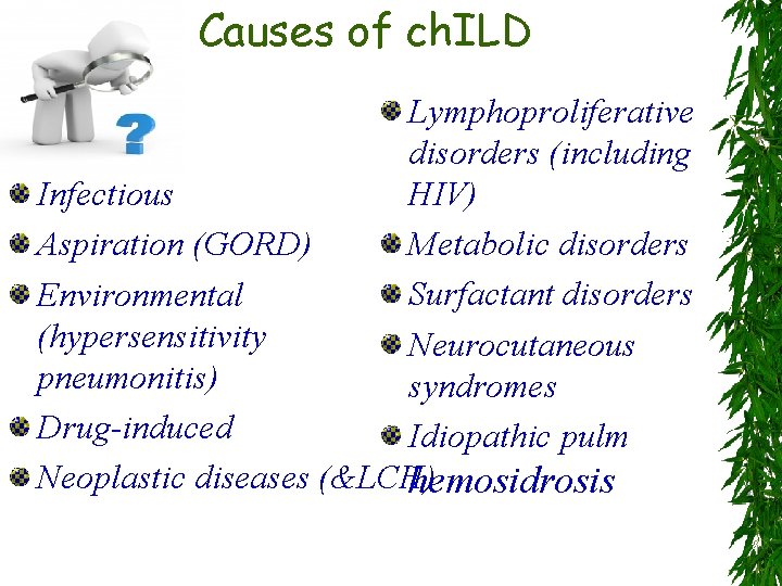 Causes of ch. ILD Lymphoproliferative disorders (including HIV) Infectious Metabolic disorders Aspiration (GORD) Surfactant