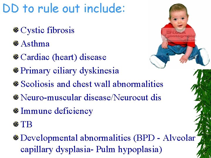 DD to rule out include: Cystic fibrosis Asthma Cardiac (heart) disease Primary ciliary dyskinesia