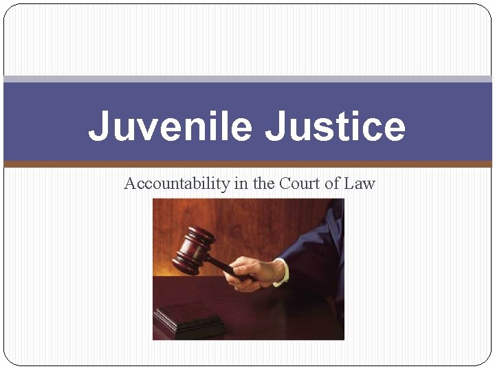 Juvenile Justice Accountability in the Court of Law 