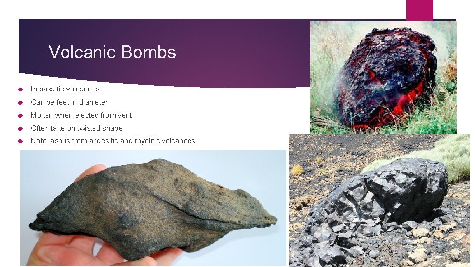 Volcanic Bombs In basaltic volcanoes Can be feet in diameter Molten when ejected from