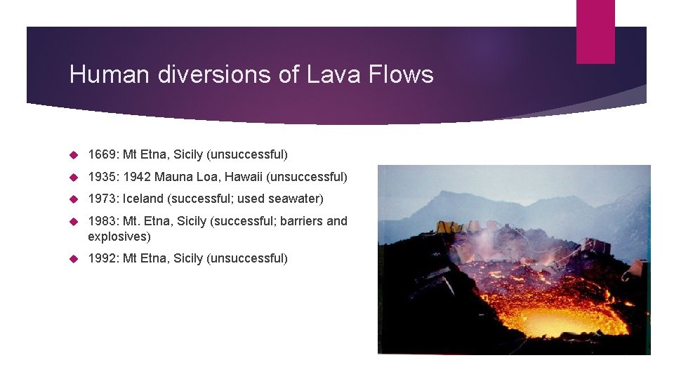 Human diversions of Lava Flows 1669: Mt Etna, Sicily (unsuccessful) 1935: 1942 Mauna Loa,