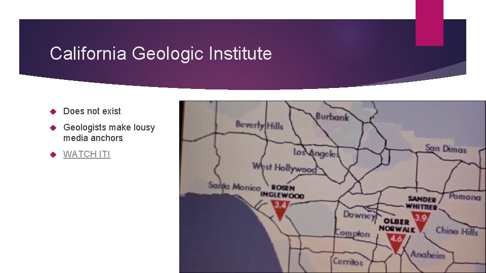 California Geologic Institute Does not exist Geologists make lousy media anchors WATCH IT! 