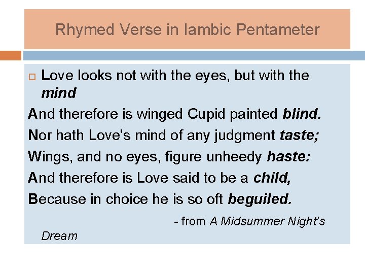 Rhymed Verse in Iambic Pentameter Love looks not with the eyes, but with the