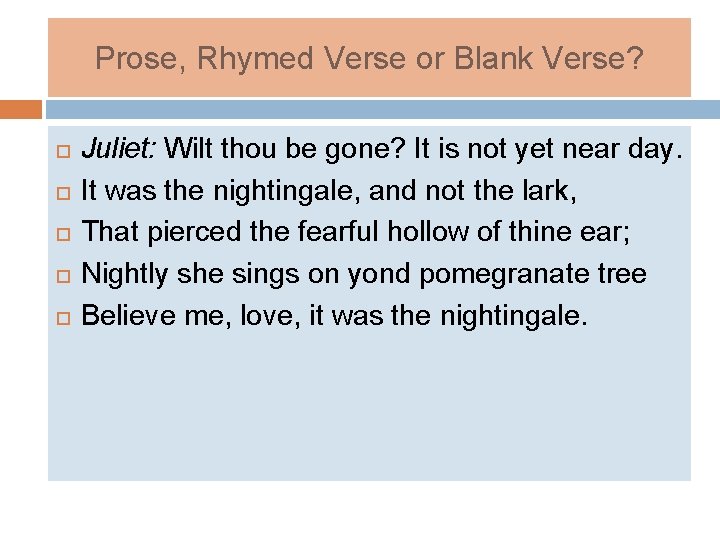 Prose, Rhymed Verse or Blank Verse? Juliet: Wilt thou be gone? It is not
