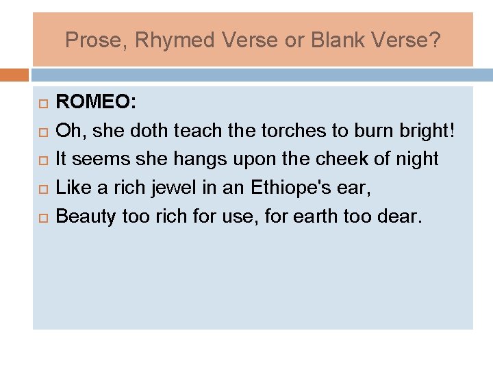 Prose, Rhymed Verse or Blank Verse? ROMEO: Oh, she doth teach the torches to