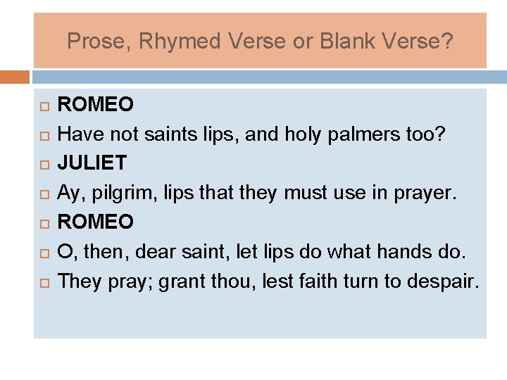 Prose, Rhymed Verse or Blank Verse? ROMEO Have not saints lips, and holy palmers