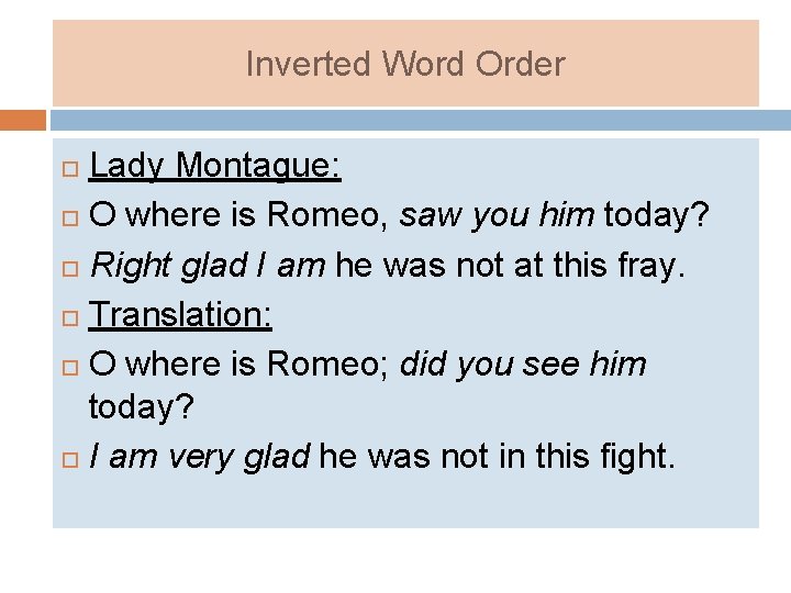 Inverted Word Order Lady Montague: O where is Romeo, saw you him today? Right