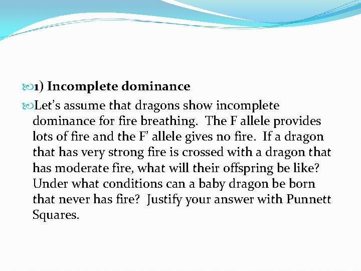  1) Incomplete dominance Let’s assume that dragons show incomplete dominance for fire breathing.