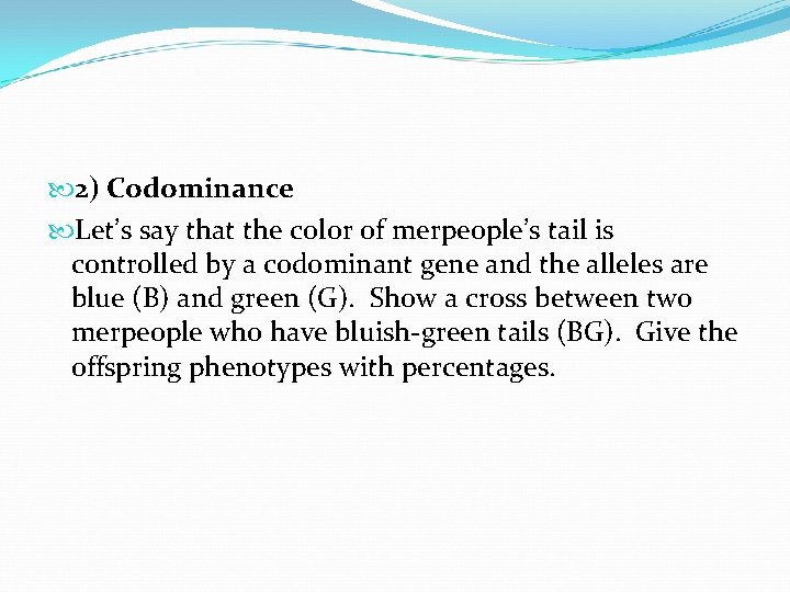  2) Codominance Let’s say that the color of merpeople’s tail is controlled by