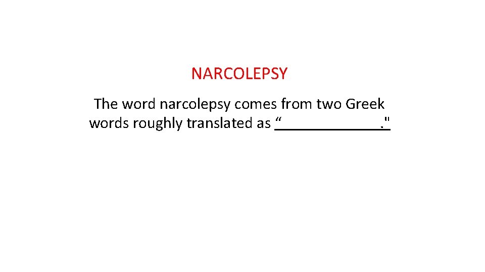 NARCOLEPSY The word narcolepsy comes from two Greek words roughly translated as “. "