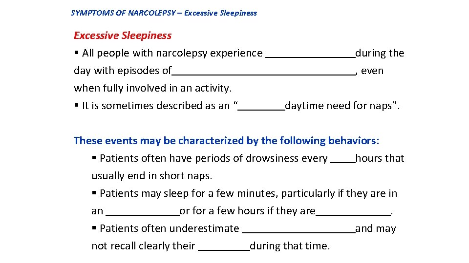 SYMPTOMS OF NARCOLEPSY – Excessive Sleepiness § All people with narcolepsy experience day with