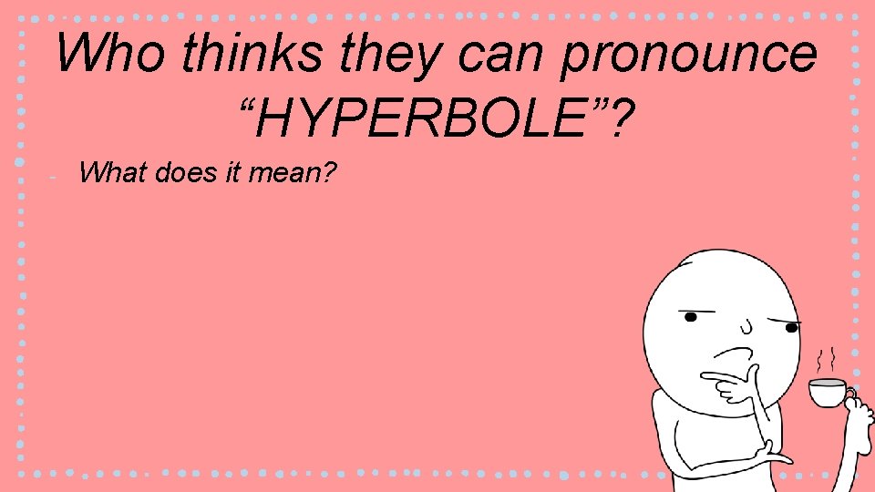 Who thinks they can pronounce “HYPERBOLE”? ‐ What does it mean? 