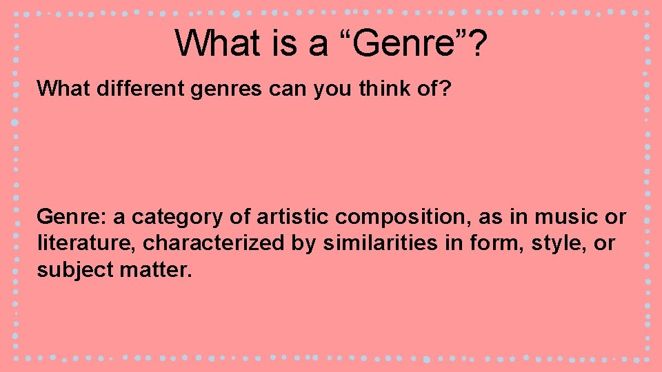 What is a “Genre”? What different genres can you think of? Genre: a category