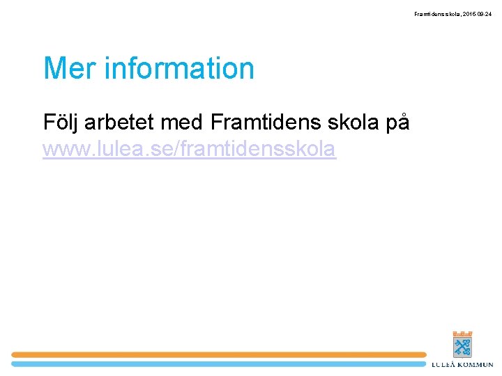 Framtidens skola, 2015 -09 -24 Mer information Följ arbetet med Framtidens skola på www.