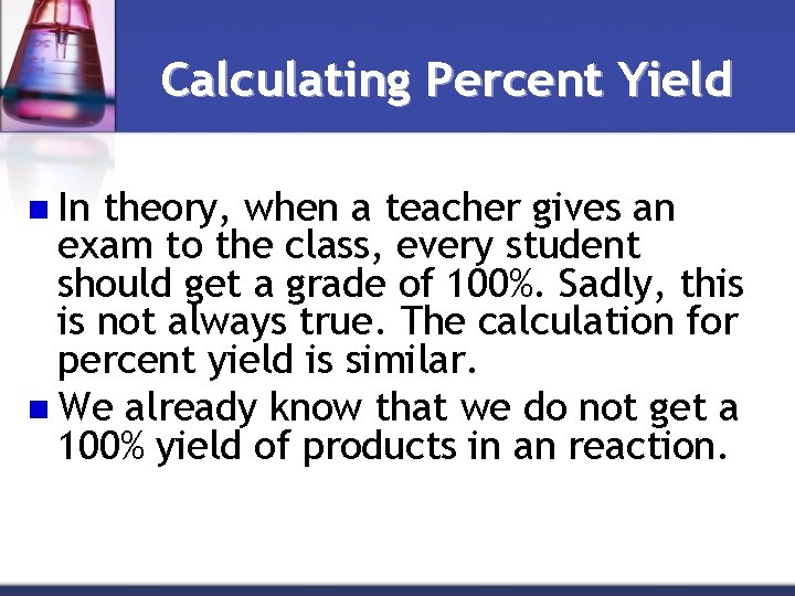 Calculating Percent Yield n In theory, when a teacher gives an exam to the
