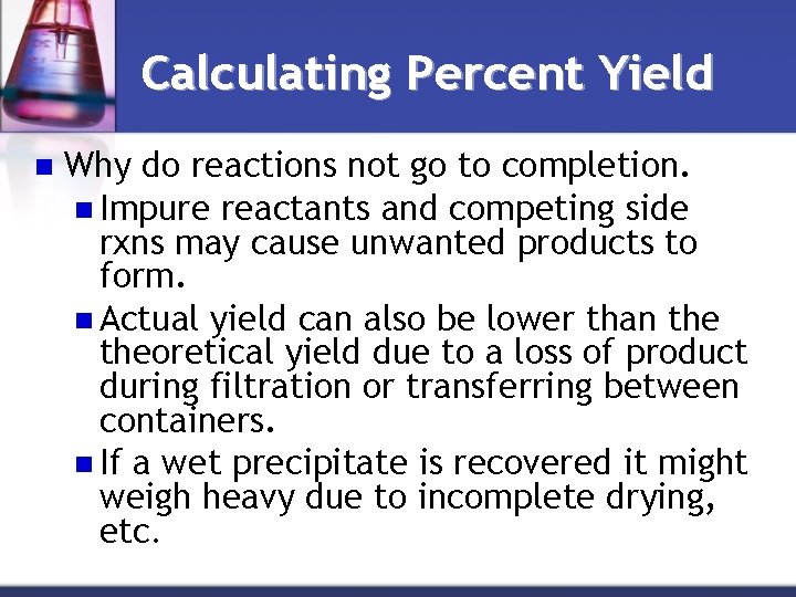 Calculating Percent Yield n Why do reactions not go to completion. n Impure reactants