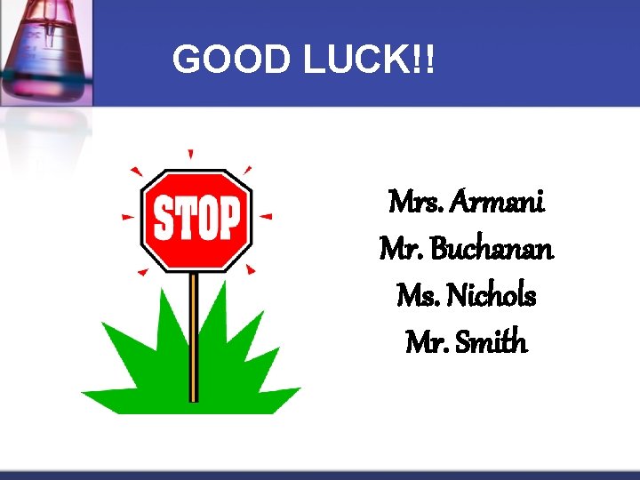 GOOD LUCK!! Mrs. Armani Mr. Buchanan Ms. Nichols Mr. Smith 