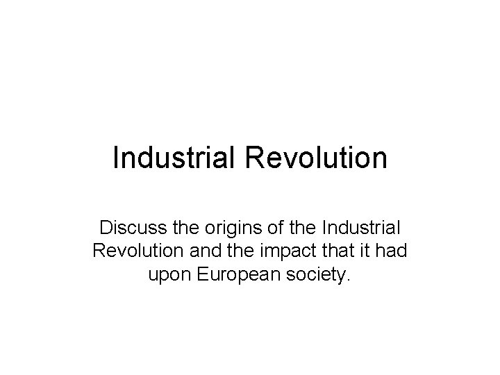 Industrial Revolution Discuss the origins of the Industrial