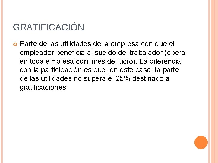 GRATIFICACIÓN Parte de las utilidades de la empresa con que el empleador beneficia al