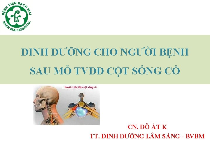 DINH DƯỠNG CHO NGƯỜI BỆNH SAU MỔ TVĐĐ CỘT SỐNG CỔ CN. ĐỖ ÁT