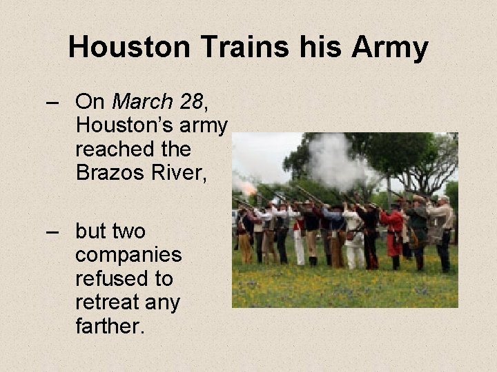 Houston Trains his Army – On March 28, Houston’s army reached the Brazos River,