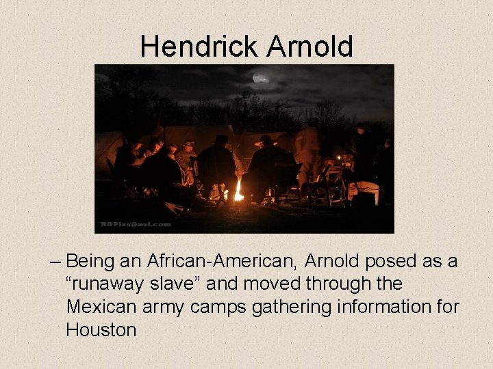 Hendrick Arnold – Being an African-American, Arnold posed as a “runaway slave” and moved