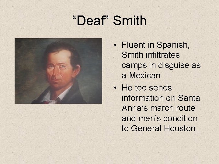 “Deaf” Smith • Fluent in Spanish, Smith infiltrates camps in disguise as a Mexican