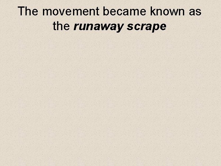 The movement became known as the runaway scrape 