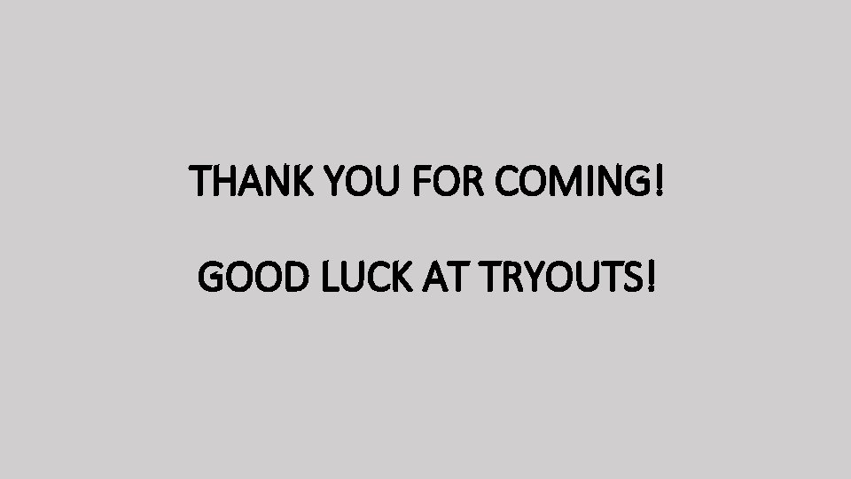 THANK YOU FOR COMING! GOOD LUCK AT TRYOUTS! 