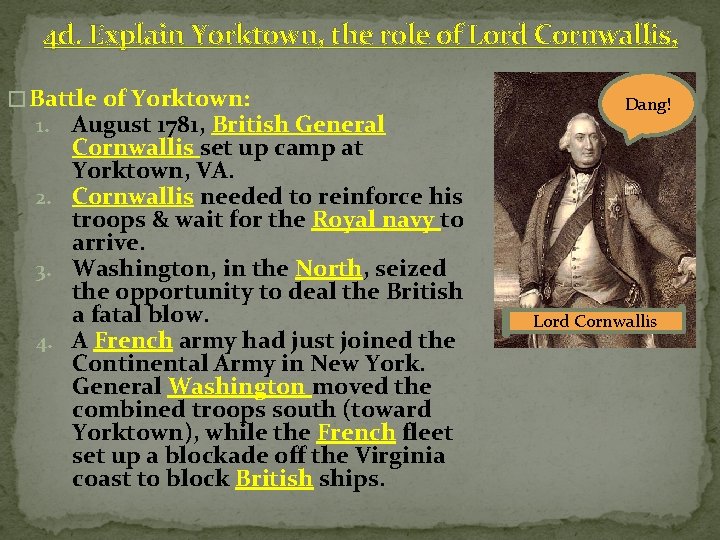 4 d. Explain Yorktown, the role of Lord Cornwallis, � Battle of Yorktown: 1.