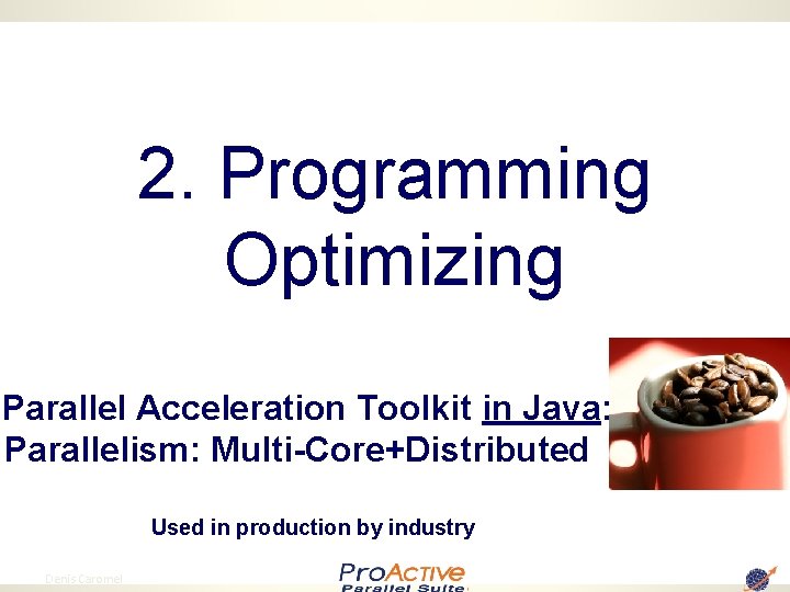 2. Programming Optimizing Parallel Acceleration Toolkit in Java: Parallelism: Multi-Core+Distributed Used in production by