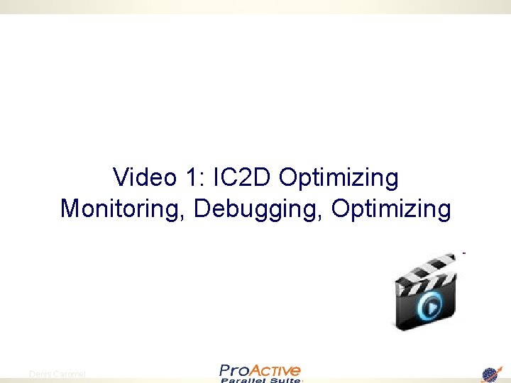 Video 1: IC 2 D Optimizing Monitoring, Debugging, Optimizing 27 Denis Caromel 